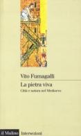La pietra viva. Città e natura nel Medioevo di Vito Fumagalli edito da Il Mulino