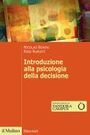 Introduzione alla psicologia della decisione di Nicolao Bonini, Rino Rumiati edito da Il Mulino
