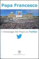 I messaggi del papa su Twitter vol.1 di Francesco (Jorge Mario Bergoglio) edito da Libreria Editrice Vaticana