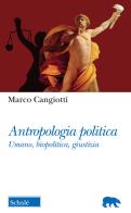 Antropologia politica. Umano, biopolitica, giustizia di Marco Cangiotti edito da Scholé
