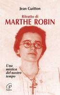 Ritratto di Marthe Robin. Una mistica del nostro tempo di Jean Guitton edito da Paoline Editoriale Libri