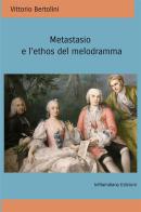 Metastasio e l'ethos del melodramma di Vittorio Bertolini edito da Infilaindiana Edizioni