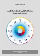 Astrocromatologia. I colori dello zodiaco di Sandro Libertino edito da Pontecorboli Editore