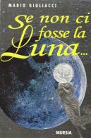 Se non ci fosse la luna... di Mario Giuliacci edito da Mursia