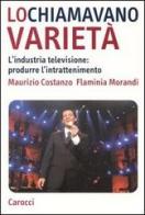 Lo chiamavano varietà. L'industria televisione: produrre l'intrattenimento di Maurizio Costanzo, Flaminia Morandi edito da Carocci