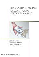 Rivisitazione fasciale dell'anatomia pelvica femminile di Stefano Cosma, Domenico Ferraioli, Chiara Benedetto edito da Minerva Medica