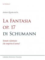 La Fantasia op. 17 di Schumann. Sonate o fantasie: che importa il nome! di Anna Quaranta edito da LIM