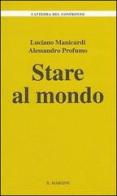 Stare al mondo di Luciano Manicardi, Alessandro Profumo edito da Il Margine