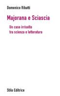 Majorana e Sciascia. Un caso irrisolto tra scienza e letteratura di Domenico Ribatti edito da Stilo Editrice