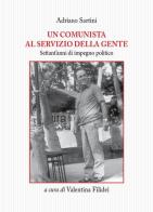 Un comunista al servizio della gente. Settant'anni di impegno politico di Adriano Sartini edito da Tagete