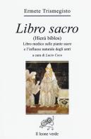 Libro sacro (Hierà bíblos). Libro medico sulle piante sacre e l'influsso naturale degli astri di Ermete Trismegisto edito da Il Leone Verde