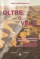 Oltre il velo. Dall'ipnosi regressiva emergono vite vissute accanto a Gesù di Reena Kumarasingham edito da Amrita