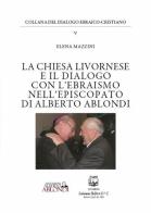 La Chiesa livornese e il dialogo con l'ebraismo nell'episcopato di Alberto Ablondi di Elena Mazzini edito da Belforte Salomone