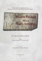 Incisioni figurate della tarda antichità. Atti del Convegno di studi (Roma, 22-23 marzo 2012) edito da PIAC