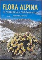 Flora alpina di Valtellina e Valchiavenna di Roberto Ferranti edito da Lyasis