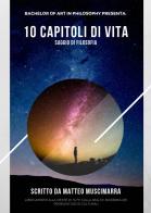 10 capitoli di vita. Saggio di filosofia di Matteo Muscimarra edito da farsiunlibro.it