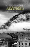 Futuro fragile, futuro possibile. Educare nel tempo del chiaroscuro di Antonia Chiara Scardicchio edito da San Paolo Edizioni