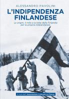 L'indipendenza finlandese. Le origini, il mito e la lotta della Finlandia per la propria indipendenza di Alessandro Pavolini edito da StreetLib