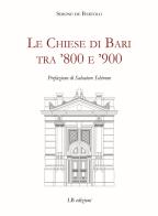 Le Chiese di Bari tra '800 e '900 di Simone De Bartolo edito da LB Edizioni