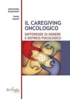 Il caregiving oncologico. Differenze di genere e distress psicologico di Samantha Serpentini, Paola Zanini edito da Artemia