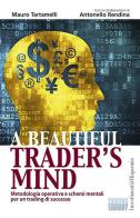 A beautiful trader's mind. Metodologia operativa e schemi mentali per un trading di successo di Mauro Tartamelli, Antonello Rendina edito da Trading Library
