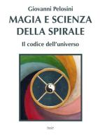 Magia e scienza della spirale. Il codice dell'universo di Giovanni Pelosini edito da Museodei by Hermatena