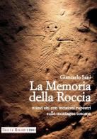 La memoria della roccia. Nuovi siti con incisioni rupestri sulle montagne toscane di Giancarlo Sani edito da Tra le righe libri