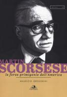 Martin Scorsese. Le forze primigenie dell'America di Maurizio Gregorini edito da Castel Negrino