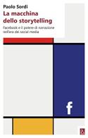 La macchina dello storytelling. Facebook e il potere di narrazione dell'era dei social media di Paolo Sordi edito da Bordeaux