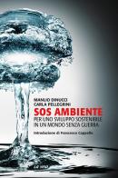 SOS ambiente. Per uno sviluppo sostenibile in un mondo senza guerra di Manlio Dinucci, Carla Pellegrini edito da La Vela (Viareggio)