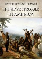 The slave struggle in America di Hypatia Bradlaugh Bonner edito da Aurora Boreale