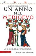 Un anno nel Medioevo. 12 mesi a tu per tu con personaggi illustri e ordinari dell'Età di mezzo di Luigi Barnaba Frigoli edito da Newton Compton Editori