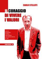 Il coraggio di vivere i valori. Lavoro, sindacato, politica, volontariato: una testimonianza di vita di Carlo Stelluti edito da Homeless Book