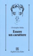 Essere un carattere di Christopher Bollas edito da Raffaello Cortina Editore