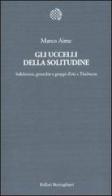 Gli uccelli della solitudine. Solidarietà, gerarchie e gruppi d'età a Timbuctu di Marco Aime edito da Bollati Boringhieri