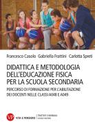 Didattica e metodologia dell'educazione fisica per la scuola secondaria. Percorso di formazione per l'abilitazione dei docenti nelle classi A048 e A049 di Francesco Casolo, Gabriella Frattini, Carlotta Spreti edito da Vita e Pensiero