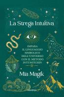 La strega intuitiva. Impara il linguaggio simbolico dell'Universo con il metodo IntuWitching di Mia Magik edito da Armenia
