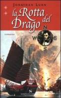 La rotta del drago di Jonathan Lunn edito da Sonzogno