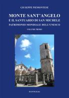 Monte Sant'Angelo e il santuario di San Michele. Patrimonio mondiale dell'UNESCO vol.1 di Giuseppe Piemontese edito da BastogiLibri