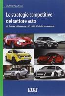 Le strategie competitive del settore auto di fronte alle scelte più difficili della sua storia di Giorgio Pellicelli edito da Utet Giuridica