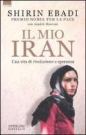 Il mio Iran. Una vita di rivoluzione e speranza di Shirin Ebadi, Azadeh Moaveni edito da Sperling & Kupfer