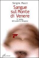 Sangue sul monte di Venere. Il thriller dell'appennino bolognese di Sergio Pozzi edito da Giraldi Editore