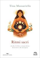 Ritmi sacri. Ascolto, fertilità e consapevolezza dal menarca alla menopausa di Tina Massariello edito da Enea Edizioni