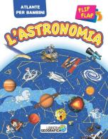 L' astronomia flip flap. Atlante per bambini. Ediz. a colori edito da Libreria Geografica