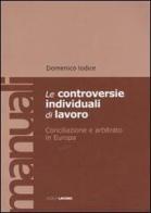 Le controversie individuali di lavoro. Conciliazione e arbitrato in Europa di Domenico Iodice edito da Edizioni Lavoro