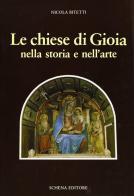 Le chiese di Gioia nella storia e nell'arte di Nicola Bitetti edito da Schena Editore