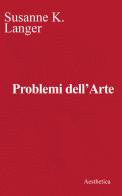 Problemi dell'arte. Ediz. critica di Susanne Langer edito da Aesthetica