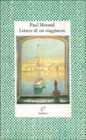 Lettere di un viaggiatore di Paul Morand edito da Archinto