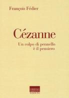 Cézanne. Un colpo di pennello è il pensiero di François Fédier edito da Marinotti