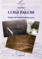 Luigi Falchi pioniere del bombardamento aereo di Silvio Ficini edito da LoGisma